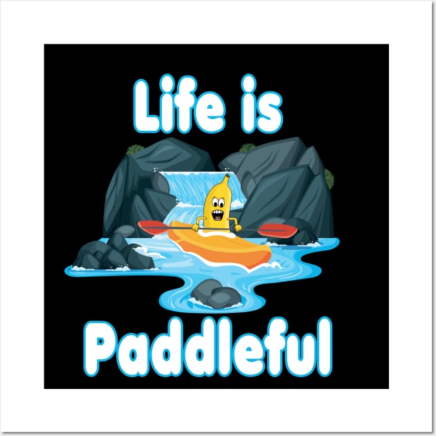 Life is paddleful - Kayaking and Paddling Wall Art by Andy Banana